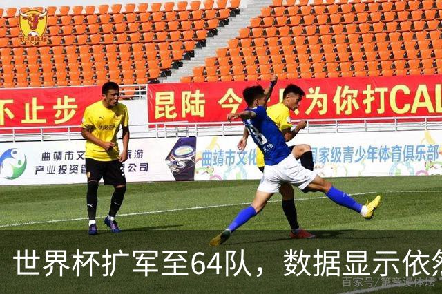 世界杯扩军至64队，数据显示依然能避开国足，国际足联不容易