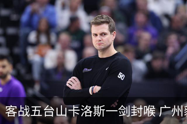 客战五台山卡洛斯一剑封喉 广州豹拿下联赛半程冠军