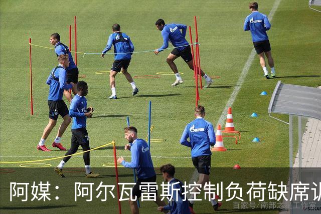 阿媒：阿尔瓦雷斯控制负荷缺席训练 以保护左脚踝